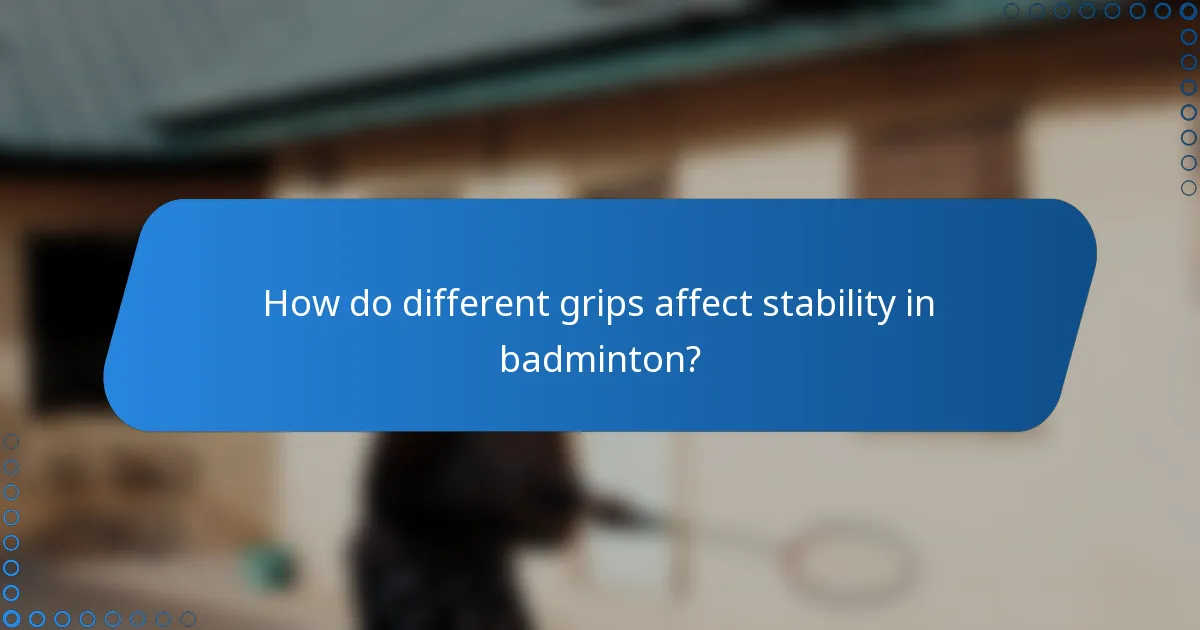 How do different grips affect stability in badminton?