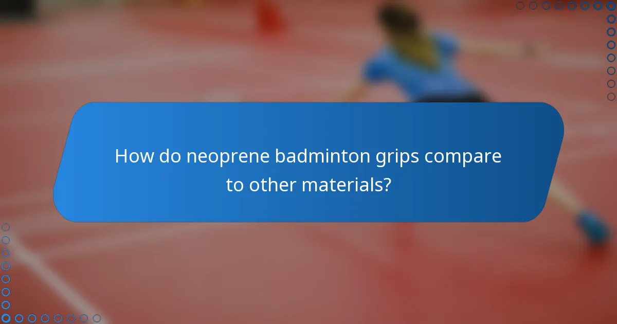 How do neoprene badminton grips compare to other materials?