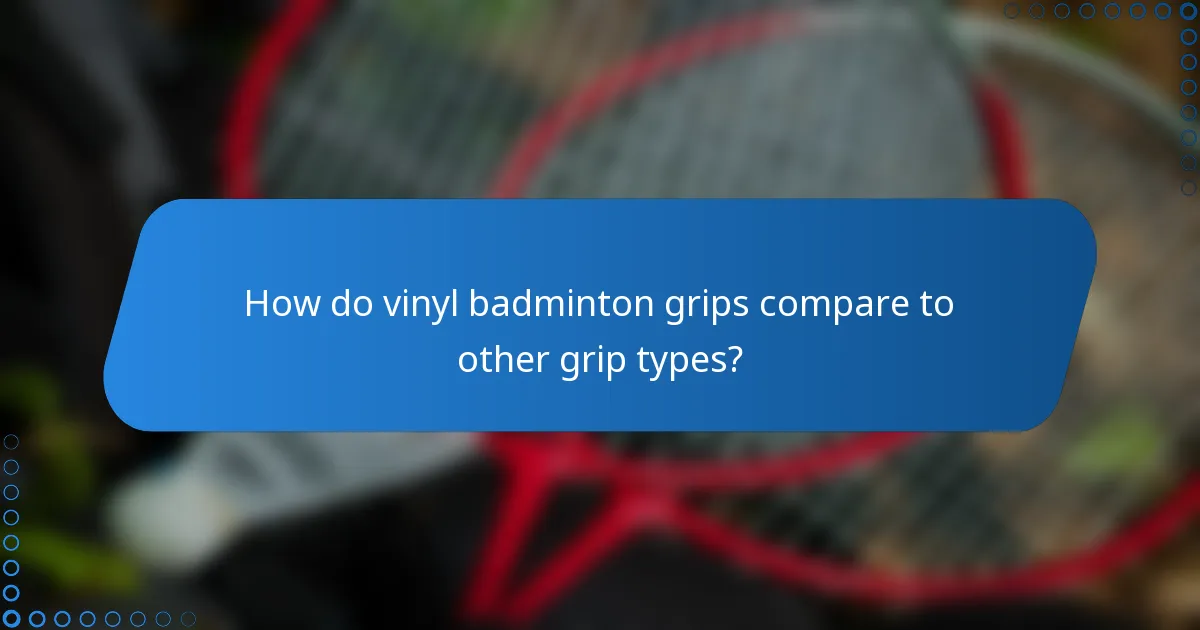 How do vinyl badminton grips compare to other grip types?