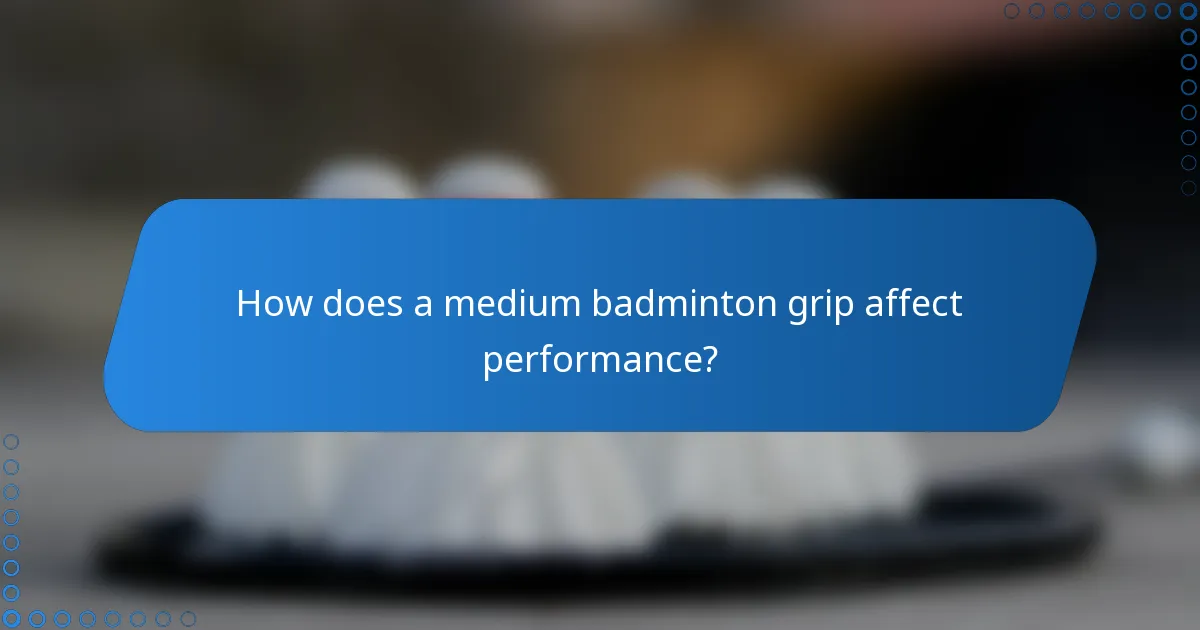 How does a medium badminton grip affect performance?