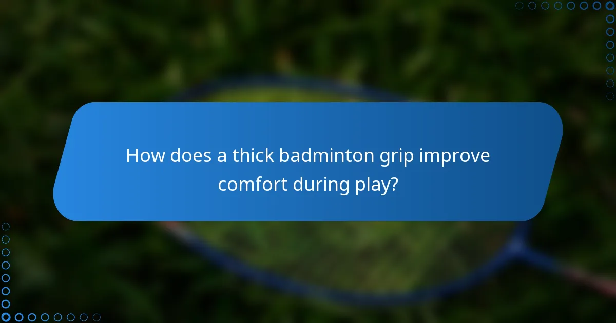 How does a thick badminton grip improve comfort during play?