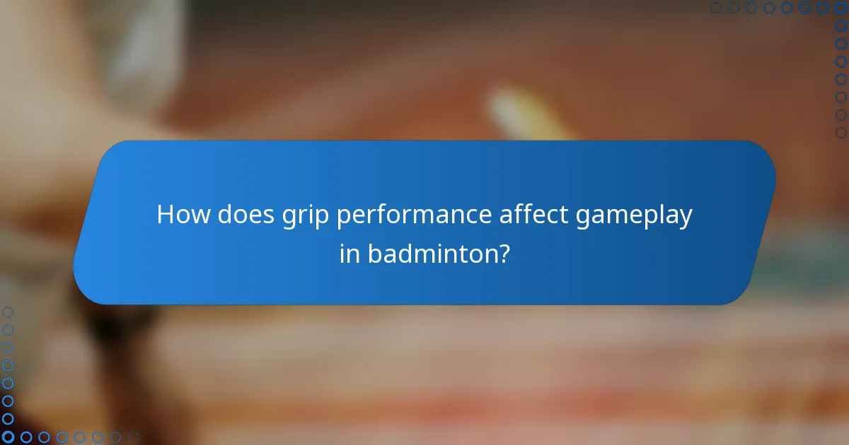 How does grip performance affect gameplay in badminton?