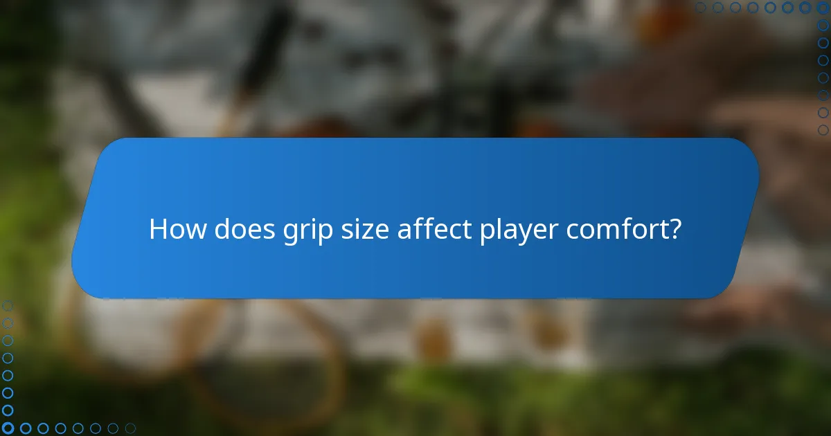 How does grip size affect player comfort?