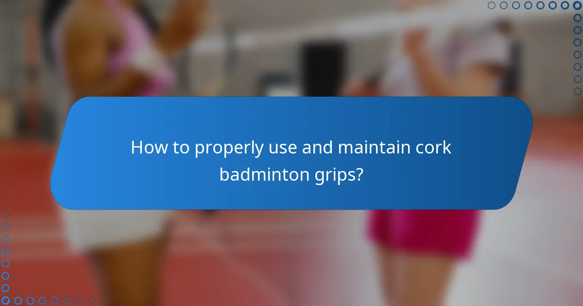 How to properly use and maintain cork badminton grips?