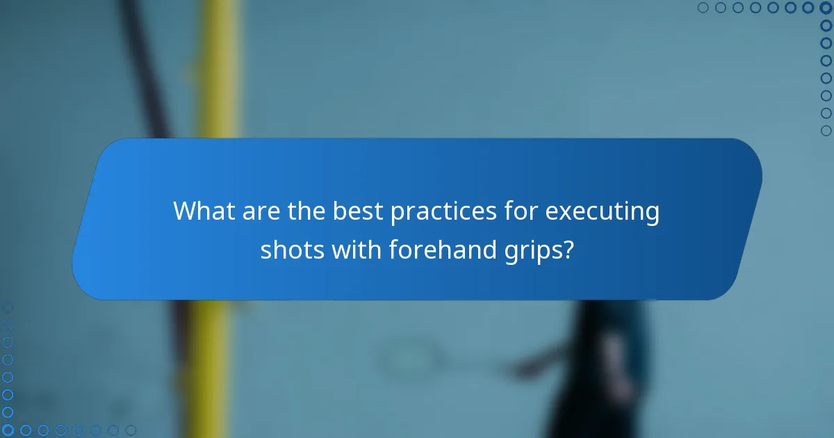 What are the best practices for executing shots with forehand grips?