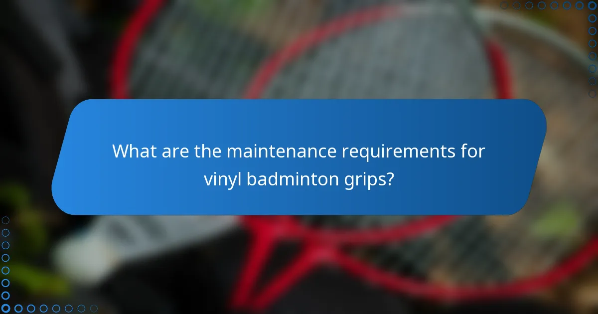 What are the maintenance requirements for vinyl badminton grips?