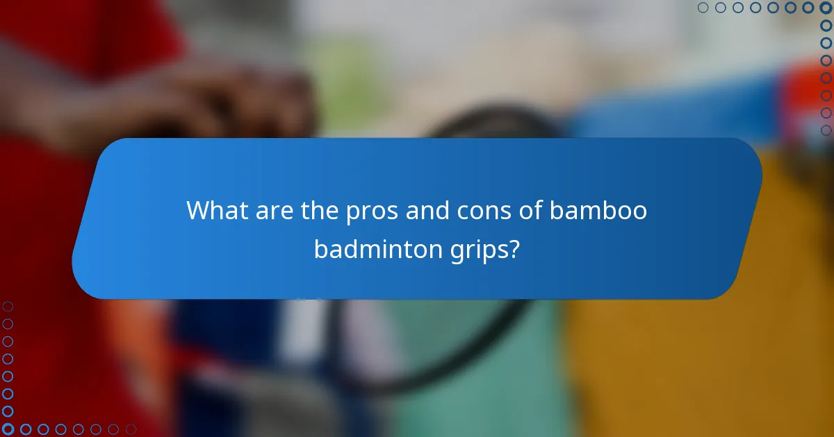 What are the pros and cons of bamboo badminton grips?