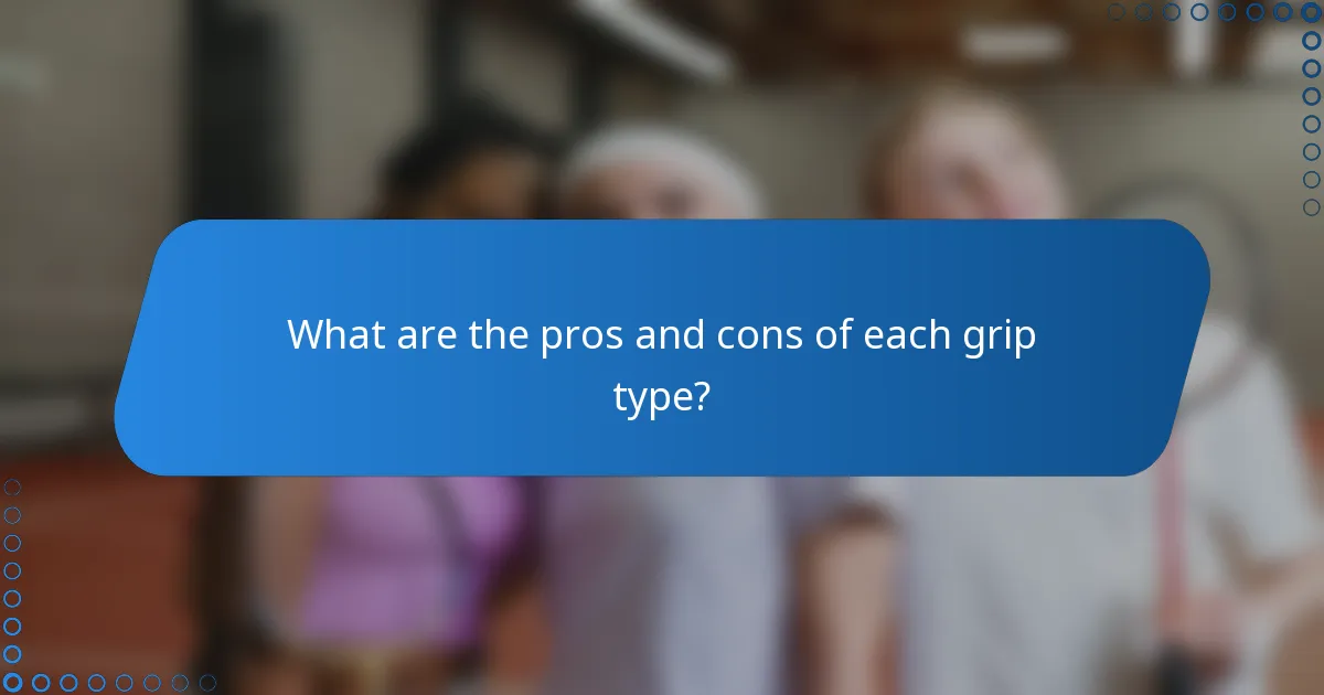 What are the pros and cons of each grip type?