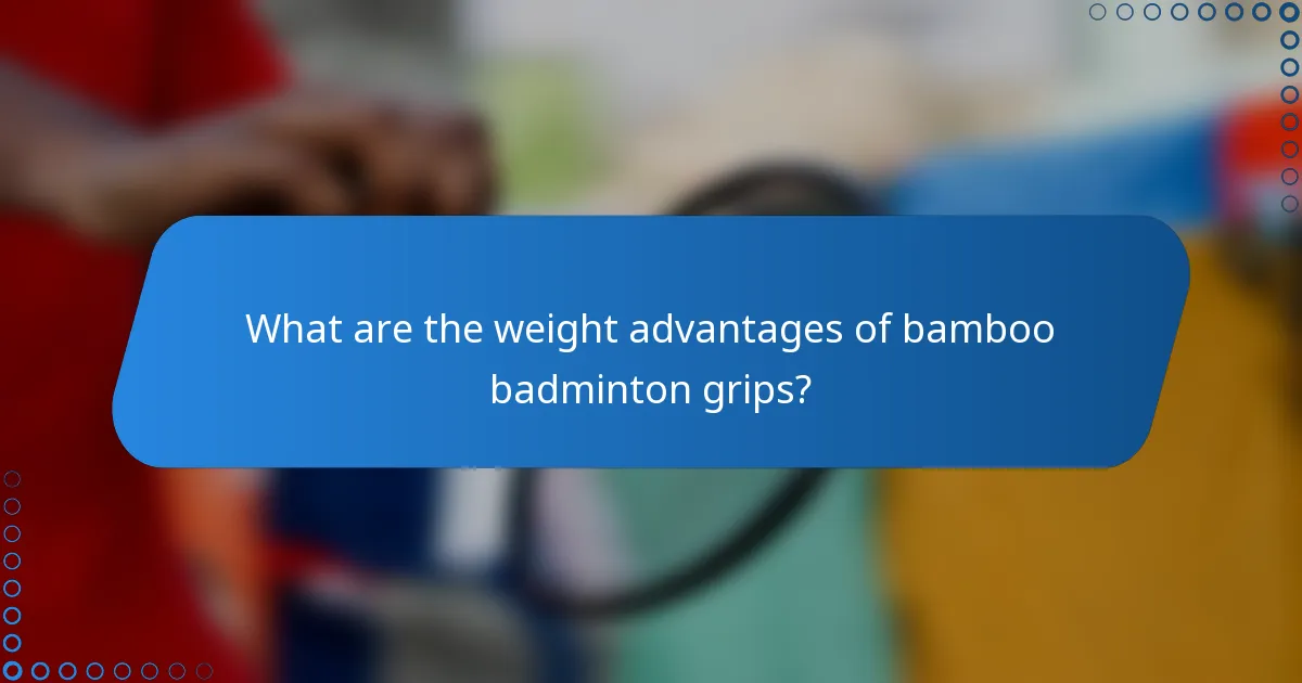What are the weight advantages of bamboo badminton grips?