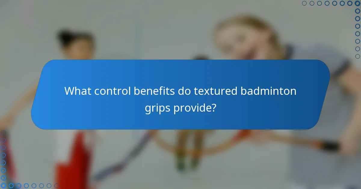 What control benefits do textured badminton grips provide?
