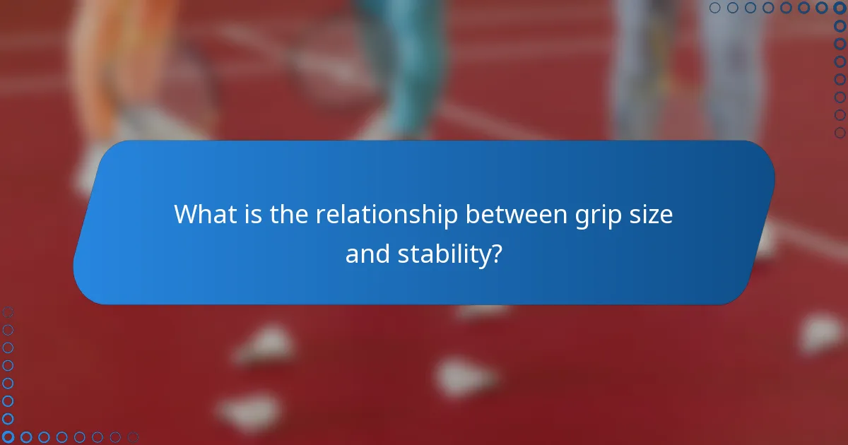 What is the relationship between grip size and stability?