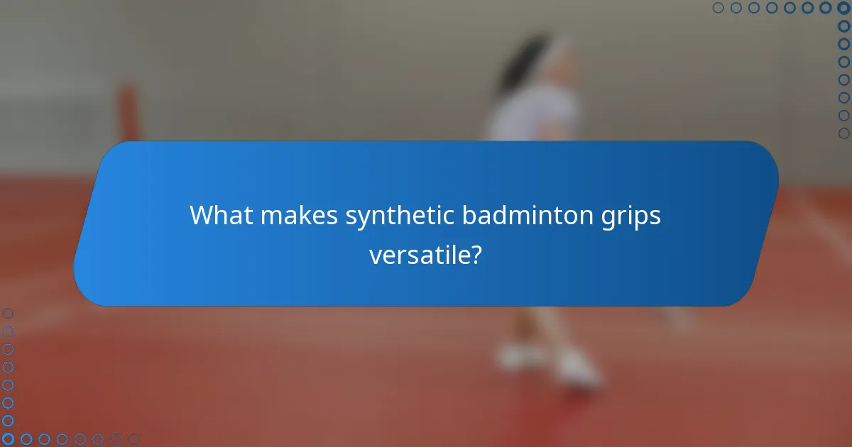 What makes synthetic badminton grips versatile?