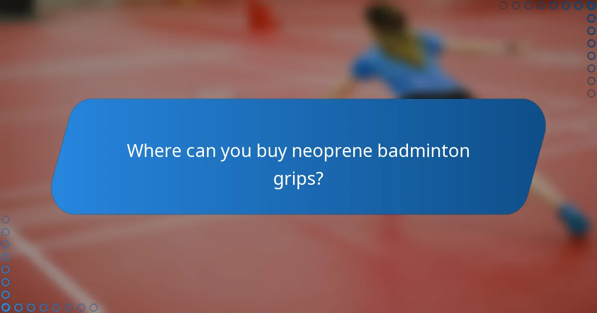 Where can you buy neoprene badminton grips?