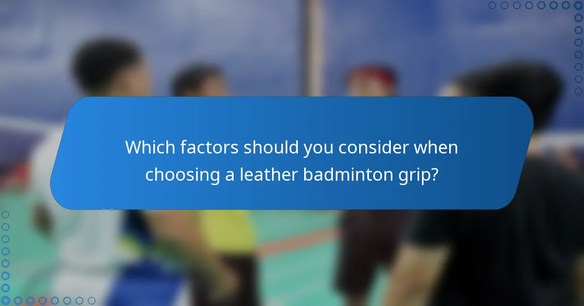 Which factors should you consider when choosing a leather badminton grip?
