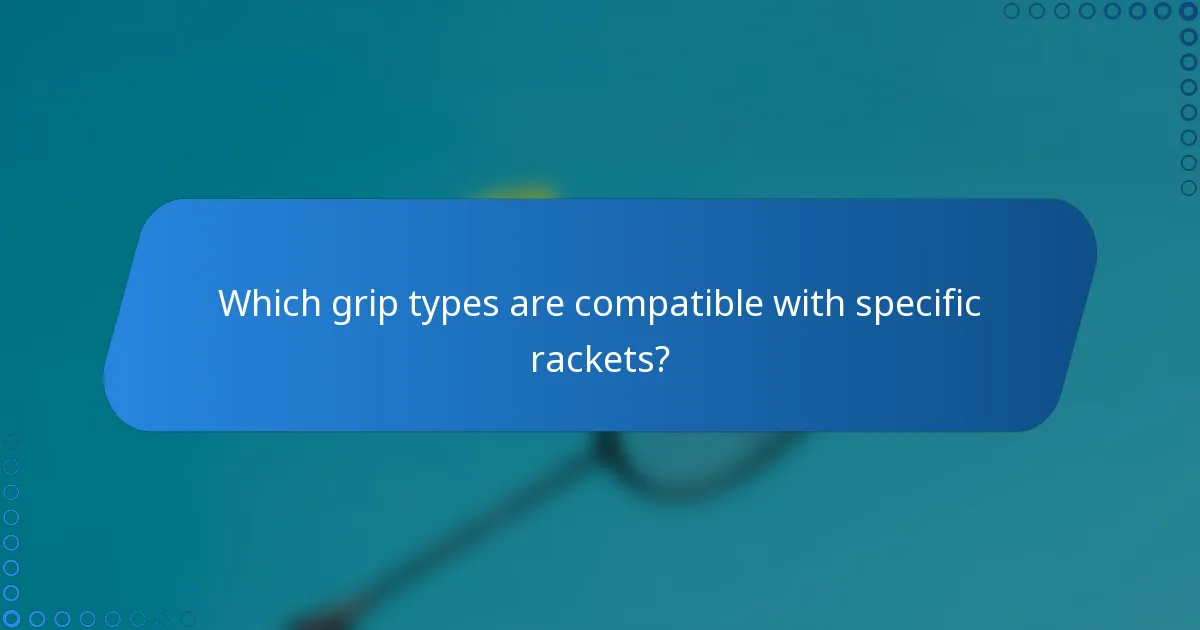 Which grip types are compatible with specific rackets?