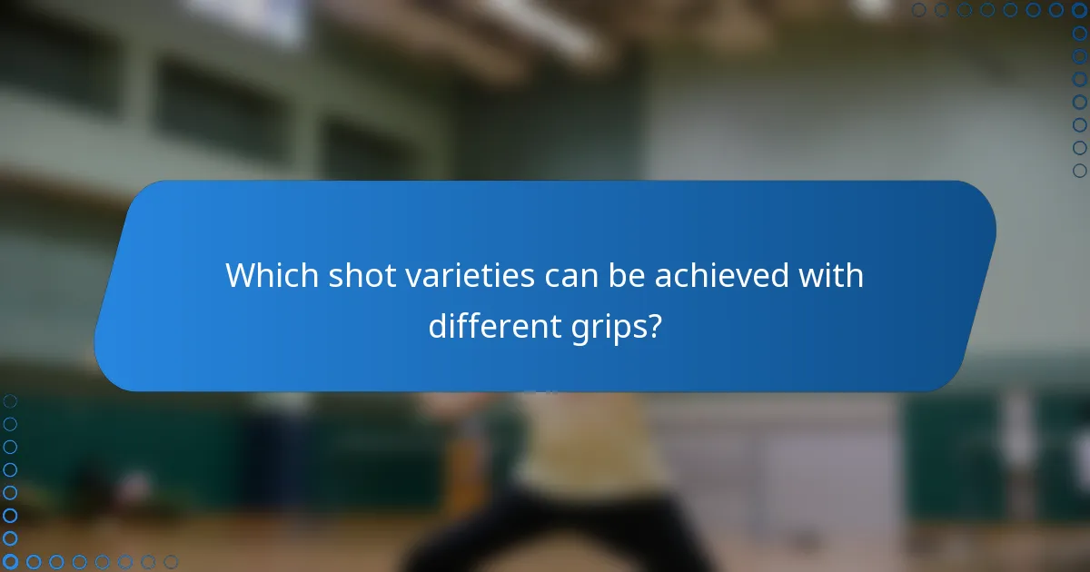 Which shot varieties can be achieved with different grips?