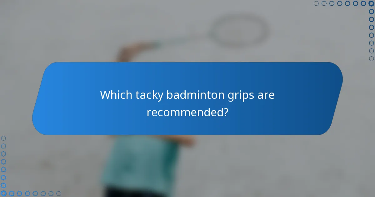 Which tacky badminton grips are recommended?