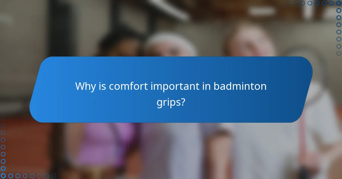 Why is comfort important in badminton grips?